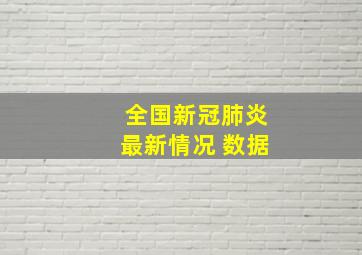 全国新冠肺炎最新情况 数据